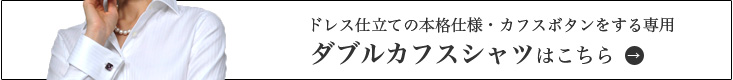 ドレス仕立ての本格仕様・カフスボタンをする専用 レディースダブルカフスシャツ